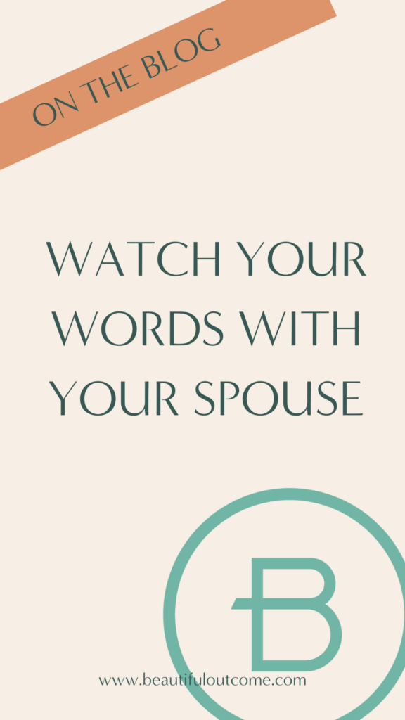 When was the last time you thought about the words you say to your spouse? Do you watch your words to your spouse